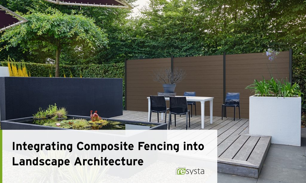 Contemporary backyard with Resysta composite fencing with text overlay: “Integrating Composite Fencing into Landscape Architecture”